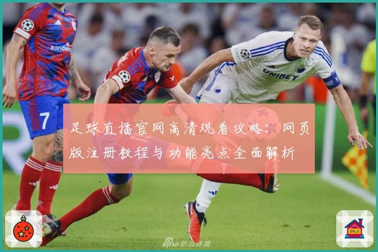 足球直播官网高清观看攻略：网页版注册教程与功能亮点全面解析