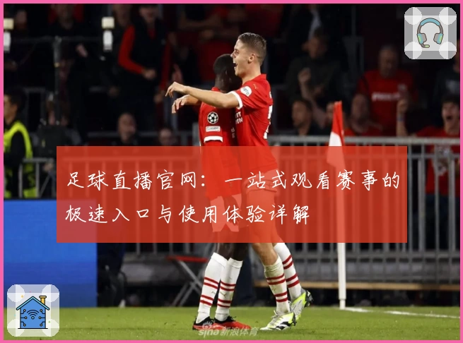 足球直播官网：一站式观看赛事的极速入口与使用体验详解