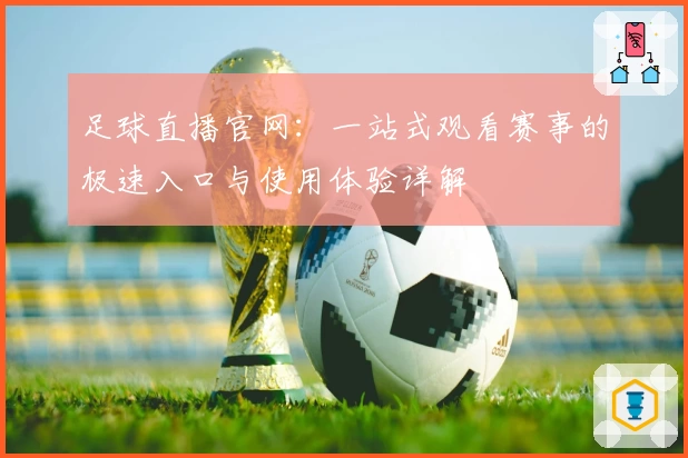 足球直播官网：一站式观看赛事的极速入口与使用体验详解