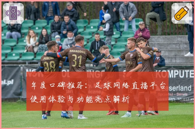 年度口碑推荐：足球网络直播平台使用体验与功能亮点解析