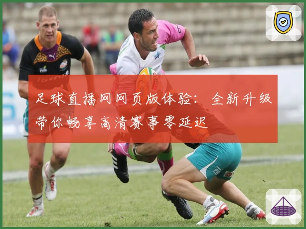足球直播网网页版体验：全新升级带你畅享高清赛事零延迟