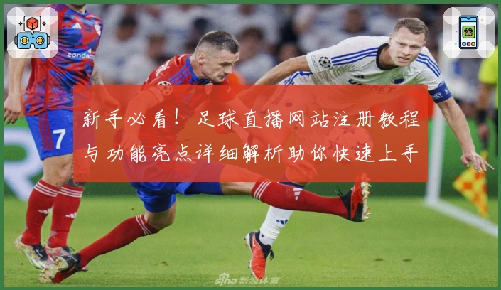 新手必看！足球直播网站注册教程与功能亮点详细解析助你快速上手