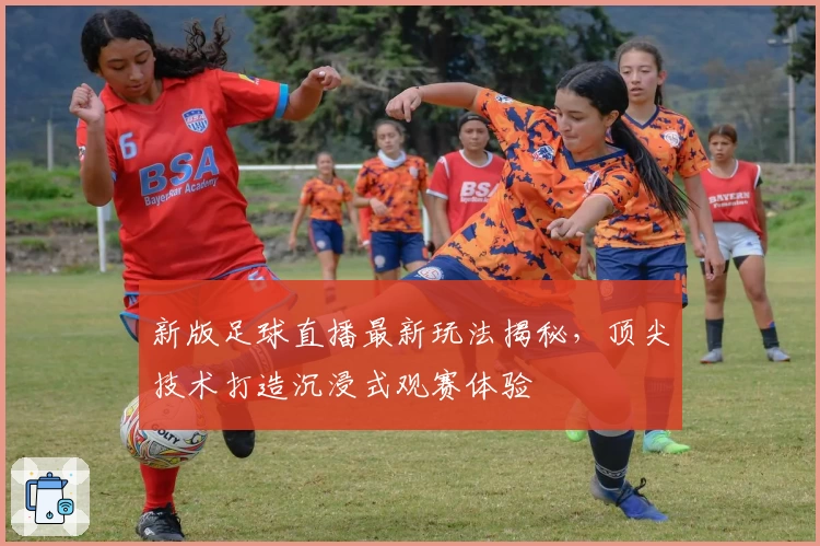 新版足球直播最新玩法揭秘，顶尖技术打造沉浸式观赛体验